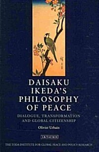 Daisaku Ikedas Philosophy of Peace : Dialogue, Transformation and Global Citizenship (Paperback)