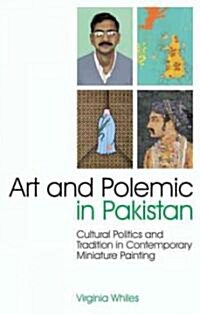 Art and Polemic in Pakistan : Cultural Politics and Tradition in Contemporary Miniature Painting (Hardcover)