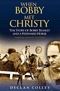 When Bobby Met Christy: The Story of Bobby Beasley and a Wayward Horse (Paperback)
