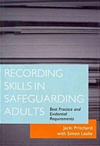 Recording Skills in Safeguarding Adults : Best Practice and Evidential Requirements (Paperback)