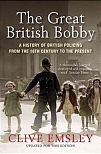 The Great British Bobby : A History of British Policing from 1829 to the Present (Paperback)