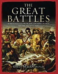 The Great Battles: 50 Key Battles from the Ancient World to the Present Day. Giles MacDonogh (Hardcover)