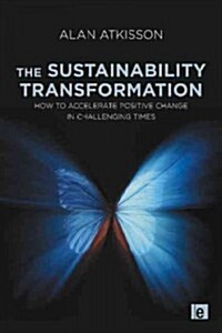 The Sustainability Transformation : How to Accelerate Positive Change in Challenging Times (Paperback)