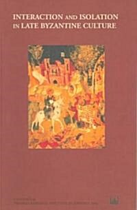 Interaction and Isolation in Late Byzantine Culture : Papers Read at a Colloquium Held at the Swedish Research Institute in Istanbul, 1-5 December 199 (Paperback)