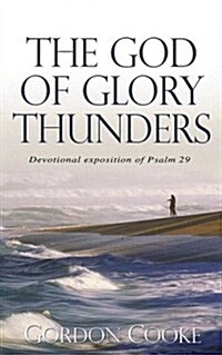 The God of Glory Thunders: A Christ-Centered Devotional Exposition of Psalm 29 (Paperback)