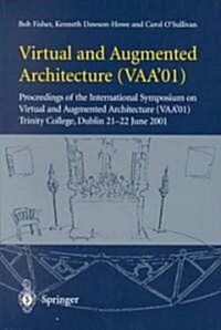 Virtual and Augmented Architecture (VAA01) : Proceedings of the International Symposium on Virtual and Augmented Architecture (VAA01), Trinity Colle (Paperback, 2001 ed.)