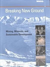 Breaking New Ground : Mining, Minerals and Sustainable Development (Paperback)
