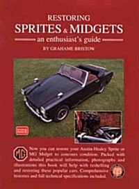 Restoring Sprites and Midgets. : An Enthusiasts Guide - A Practical Manual Written with the Home Restorer in Mind - Covers Dismantling, Repair and Re (Paperback)