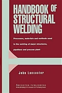 Handbook of Structural Welding : Processes, Materials and Methods Used in the Welding of Major Structures, Pipelines and Process Plant (Paperback)