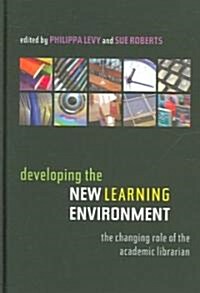 Developing the New Learning Environment : The Changing Role of the Academic Librarian (Hardcover)