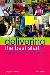 Delivering the Best Start : A Guide to Early Years Libraries (Paperback)