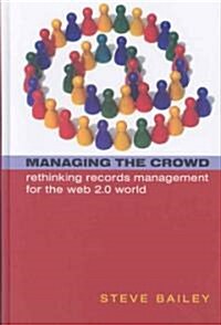 Managing the Crowd : Rethinking Records Management for the Web 2.0 World (Hardcover)