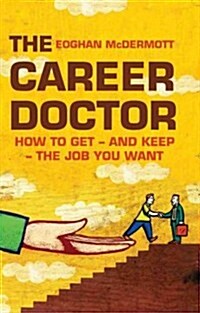 The Career Doctor: How to Get-And Keep-The Job You Want (Paperback)