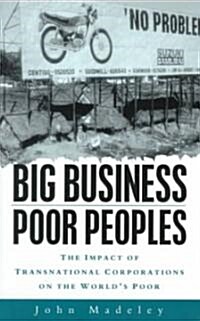 Big Business, Poor Peoples : The Impact of Transnational Corporations on the Worlds Poor (Paperback)