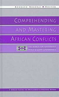 Comprehending and Mastering African Conflicts : The Search for Sustainable Peace and Good Governance (Hardcover)