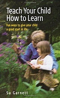 Teach Your Child How to Learn : Give Your Child a Good Start in Life (Paperback)