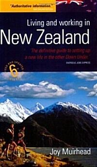 Living And Working In New Zealand, 6th Edition : The definitive guide to setting up a new life in the other Down Under (Paperback)