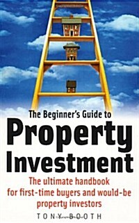Beginners Guide To Property Investment : The Ultimate Handbook for First-time Buyers and Would-be Property Investors (Paperback)