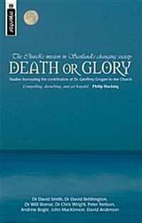 Death or Glory : The Churchs Mission in Scotlands Changing Society - Studies in Honour of Dr Geoffrey Grogan (Paperback)