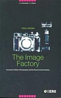 The Image Factory : Consumer Culture, Photography and the Visual Content Industry (Hardcover)