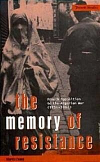 The Memory of Resistance : French Opposition to the Algerian War (Hardcover)
