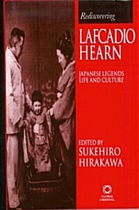 Rediscovering Lafcadio Hearn: Japanese Legends, Life & Culture (Hardcover)