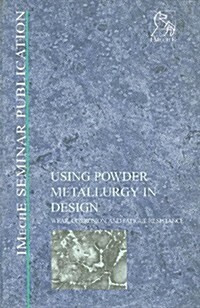 Powder Metallurgy in Design: Wear, Corrosion and Fatigue Resistance (Hardcover)