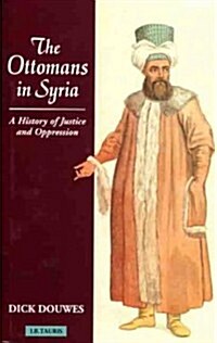 The Ottomans in Syria and Lebanon : A History of Justice and Oppression (Hardcover)