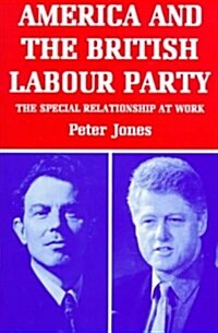 America and the British Labour Party : The Special Relationship at Work (Hardcover)