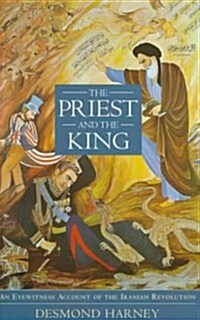 The Priest and the King : An Eyewitness Account of the Iranian Revolution (Hardcover)