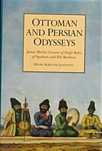 Ottoman and Persian Odysseys : James Morier, Creator of Hajji Baba of Ispahan, and his Brothers (Hardcover)