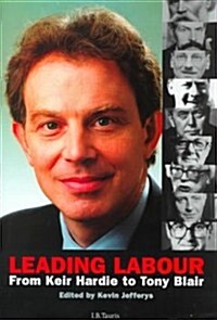 Leading Labour : From Keir Hardie to Tony Blair (Hardcover)