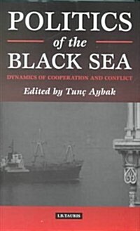 Politics of the Black Sea : Dynamics of Cooperation and Conflict (Hardcover)
