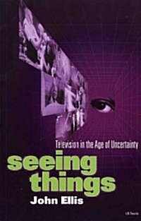 Seeing Things : Television in the Age of Uncertainty (Paperback)