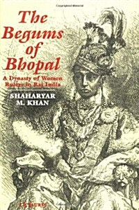 The Begums of Bhopal : A History of the Princely State of Bhopal (Hardcover)