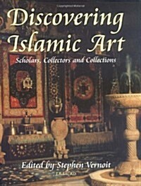 Discovering Islamic Art : Scholars, Collectors and Collections, 1850-1950 (Hardcover)