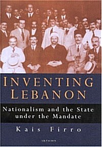 Inventing Lebanon : Nationalism and the State Under the Mandate (Hardcover)
