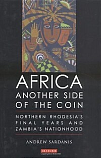 Africa, Another Side of the Coin : Northern Rhodesias Final Years and Zambias Nationhood (Hardcover)