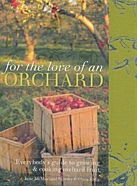 For the Love of an Orchard : Everybodys guide to growing and cooking orchard fruit (Hardcover)