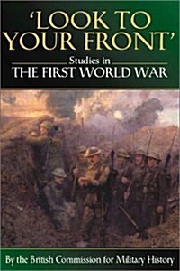 Look to Your Front : Studies in the First World War by the British Commission for Military History (Paperback)