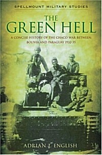 The Green Hell : A Concise History of The Chaco War between Bolivia and Paraquay 1932-35 (Paperback)