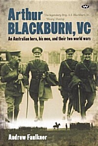 Arthur Blackburn, VC: An Australian Hero, His Men, and Their Two World Wars (Paperback, New)