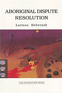 Aboriginal Dispute Resolution: A Step Towards Self-Determination and Community Autonomy (Paperback)