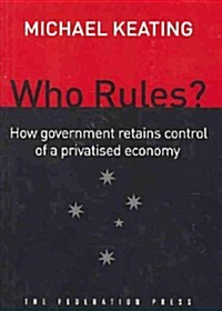 Who Rules?: How Government Retains Control in a Privatised Economy (Paperback)