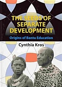 The Seeds of Separate Development: Origins of Bantu Education (Paperback)