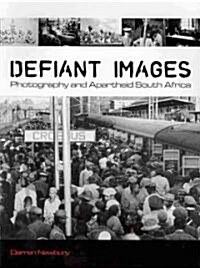 Defiant Images: Photography and Apartheid South Africa (Paperback)