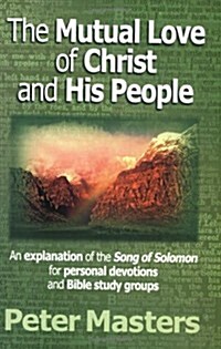 The Mutual Love of Christ and His People: An Explanation of the Song of Solomon for Personal Devotions and Bible Study Groups. (Paperback)