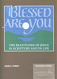 Blessed Are You, the Beatitudes of Jesus in Scripture and in Life: Resource Book (Paperback)