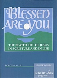 Blessed Are You: The Beatitudes of Jesus in Scripture and in Life (Paperback, Leaders Guide)