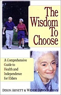 The Wisdom to Choose: A Comprehensive Guide to Health and Independence for Elders (Paperback)